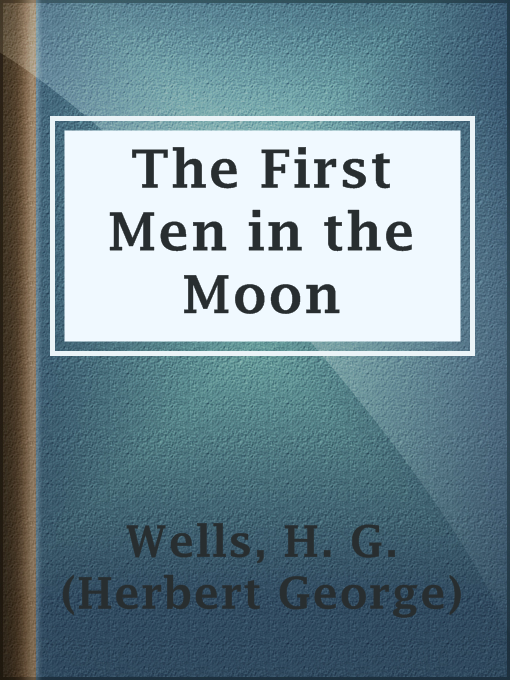Title details for The First Men in the Moon by H. G. (Herbert George) Wells - Available